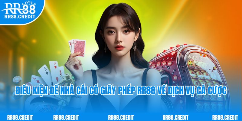 Điều kiện để nhà cái có giấy phép RR88 về dịch vụ cá cược