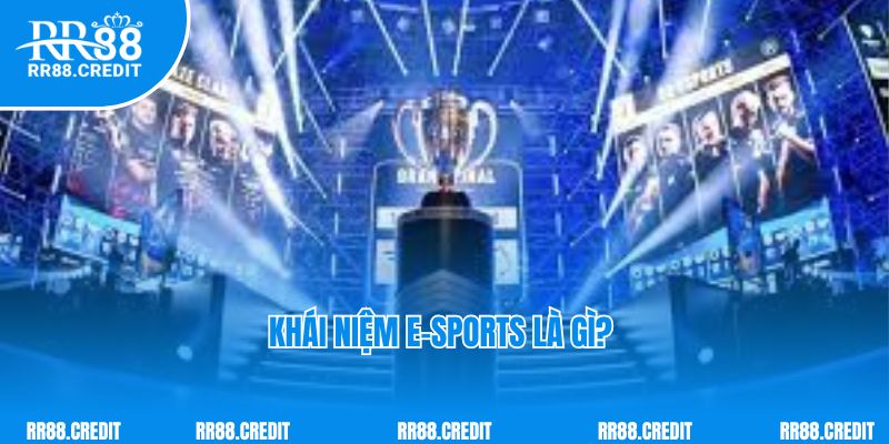 Khái niệm E-sports là gì? 