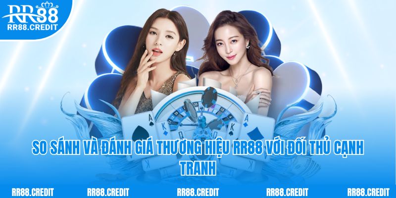 So sánh và đánh giá thương hiệu RR88 với đối thủ cạnh tranh