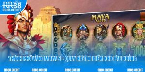 Thành Phố Vàng Maya 5 - Quay Hũ Tìm Kiếm Kho Báu Khủng